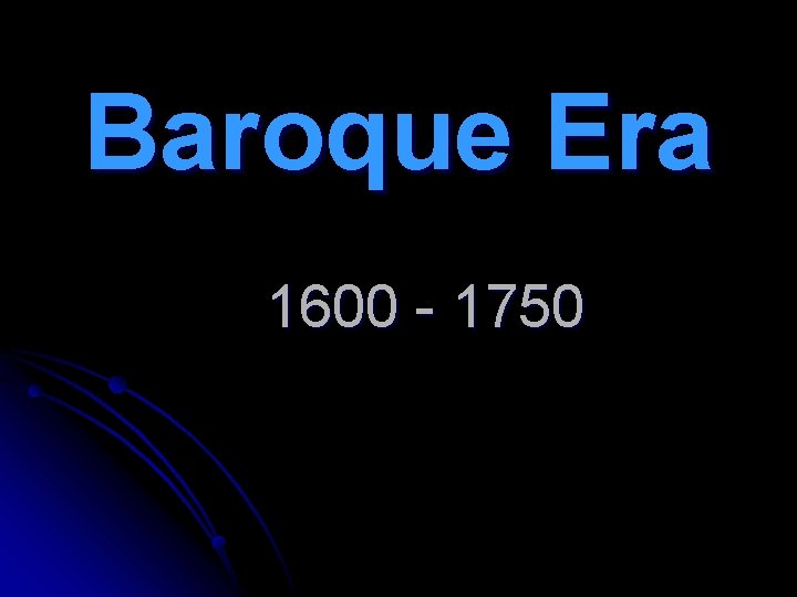 Baroque Era 1600 - 1750 