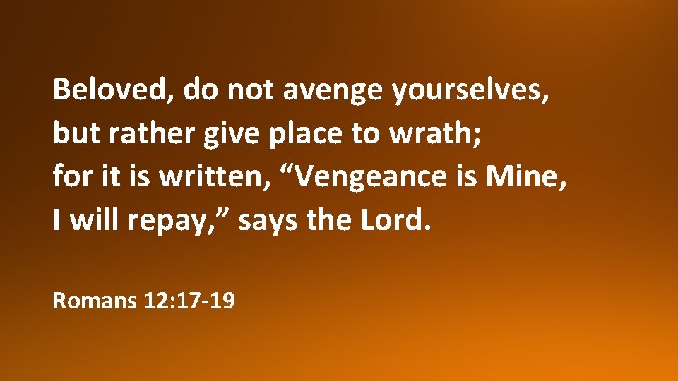 Beloved, do not avenge yourselves, but rather give place to wrath; for it is