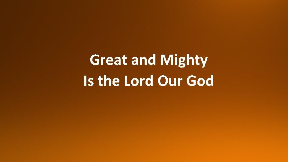Great and Mighty Is the Lord Our God 