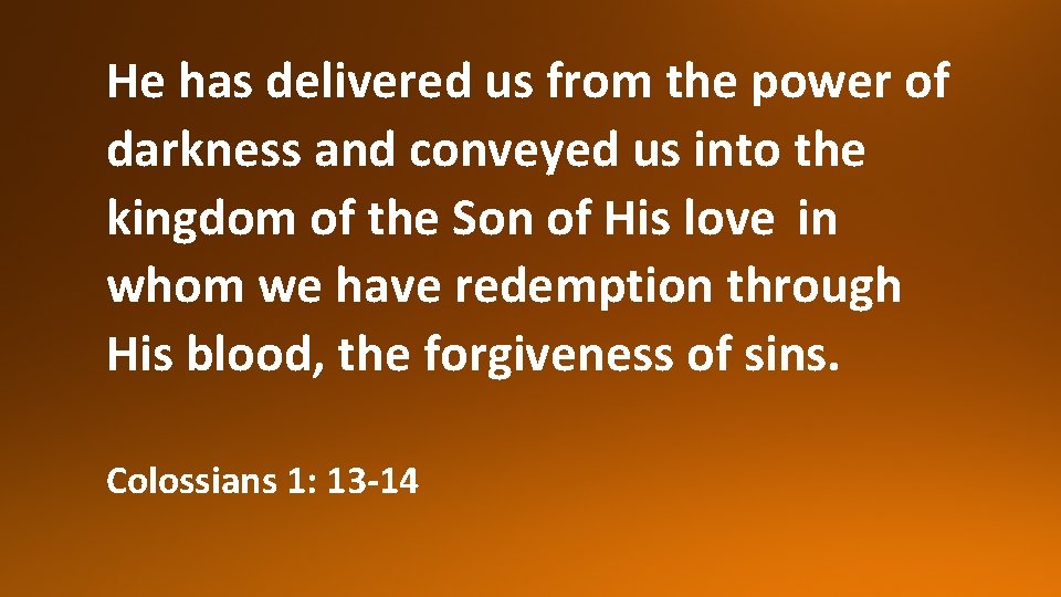 He has delivered us from the power of darkness and conveyed us into the
