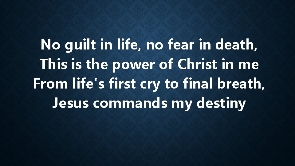 No guilt in life, no fear in death, This is the power of Christ