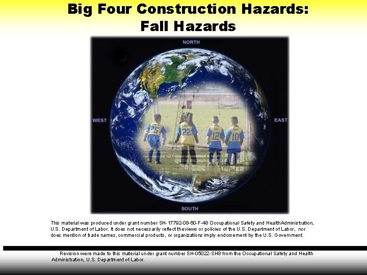 Big Four Construction Hazards: Fall Hazards This material was produced under grant number SH-17792