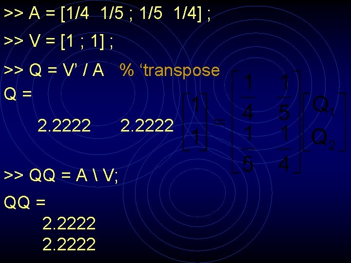 >> A = [1/4 1/5 ; 1/5 1/4] ; >> V = [1 ;