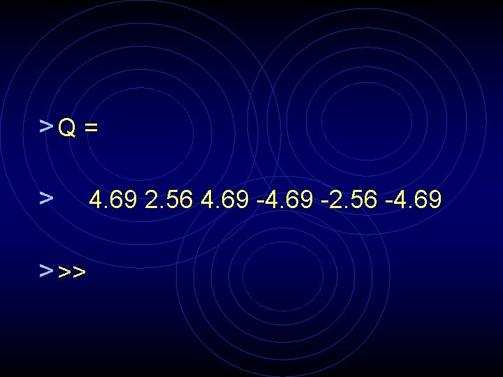 >Q = > > >> 4. 69 2. 56 4. 69 