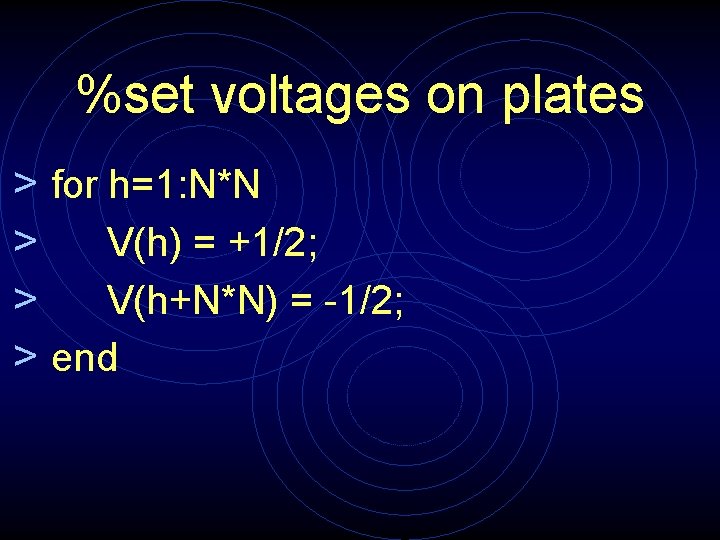 %set voltages on plates > for h=1: N*N > V(h) = +1/2; > V(h+N*N)