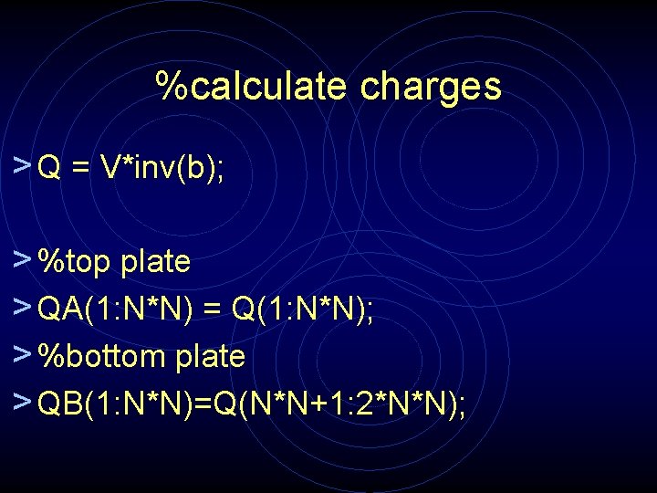 %calculate charges > Q = V*inv(b); > %top plate > QA(1: N*N) = Q(1: