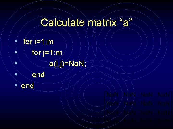 Calculate matrix “a” • for i=1: m • for j=1: m • a(i, j)=Na.