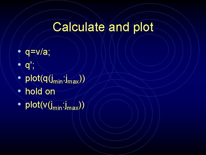 Calculate and plot • • • q=v/a; q'; plot(q(jmin: jmax)) hold on plot(v(jmin: jmax))