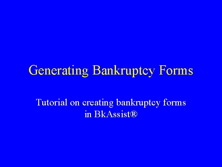 Generating Bankruptcy Forms Tutorial on creating bankruptcy forms in Bk. Assist® 
