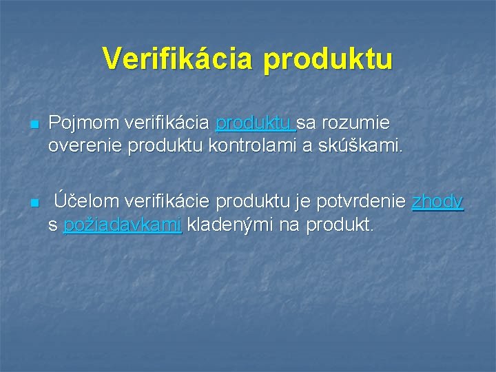 Verifikácia produktu n Pojmom verifikácia produktu sa rozumie overenie produktu kontrolami a skúškami. n