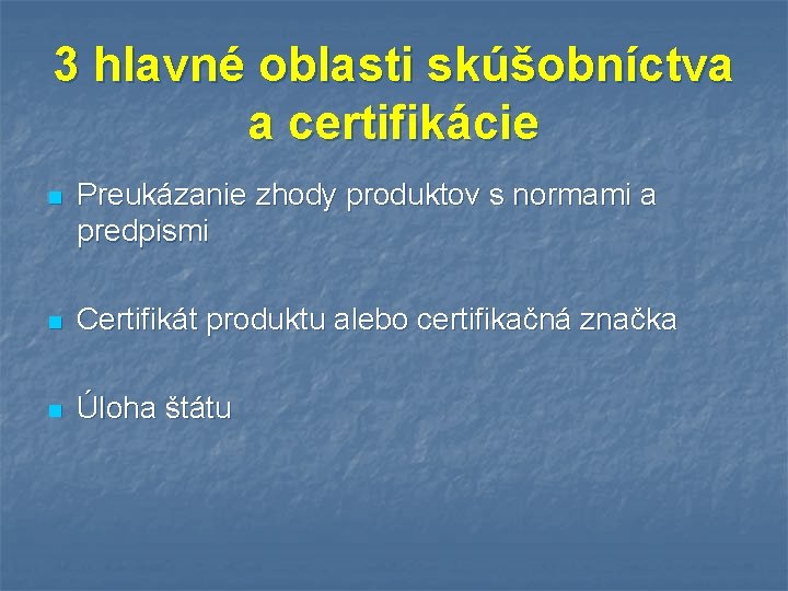 3 hlavné oblasti skúšobníctva a certifikácie n Preukázanie zhody produktov s normami a predpismi