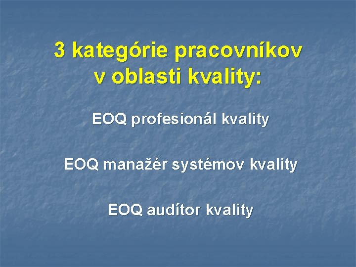 3 kategórie pracovníkov v oblasti kvality: EOQ profesionál kvality EOQ manažér systémov kvality EOQ
