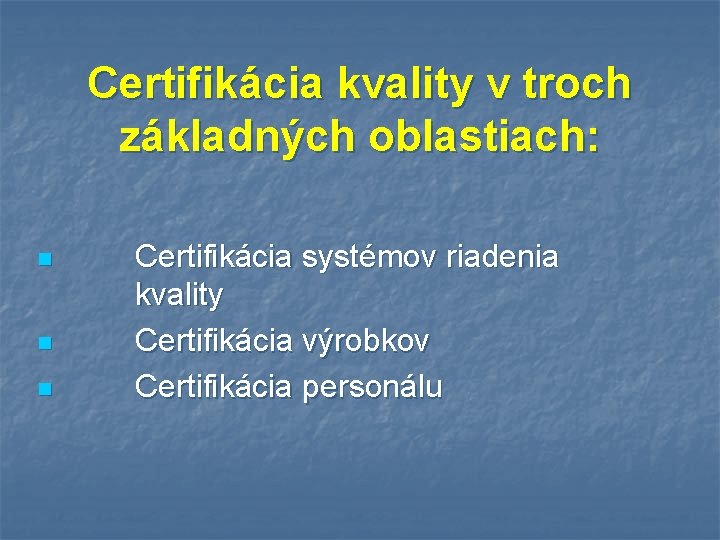 Certifikácia kvality v troch základných oblastiach: n n n Certifikácia systémov riadenia kvality Certifikácia