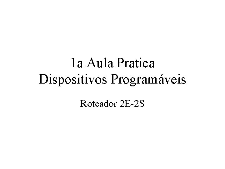 1 a Aula Pratica Dispositivos Programáveis Roteador 2 E-2 S 