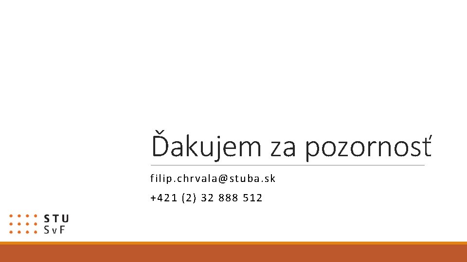 Ďakujem za pozornosť filip. chrvala@stuba. sk +421 (2) 32 888 512 