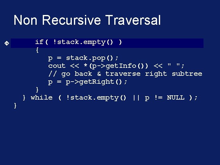 Non Recursive Traversal } if( !stack. empty() ) { p = stack. pop(); cout