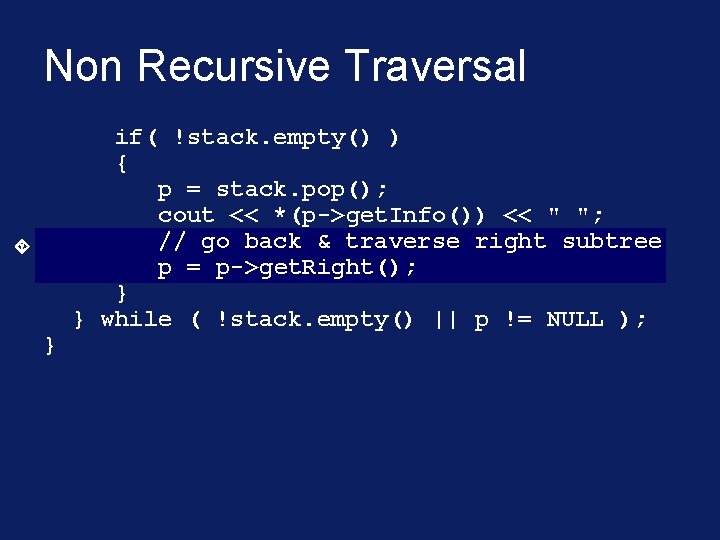 Non Recursive Traversal } if( !stack. empty() ) { p = stack. pop(); cout