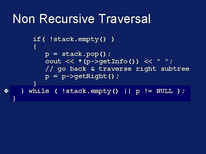 Non Recursive Traversal } if( !stack. empty() ) { p = stack. pop(); cout