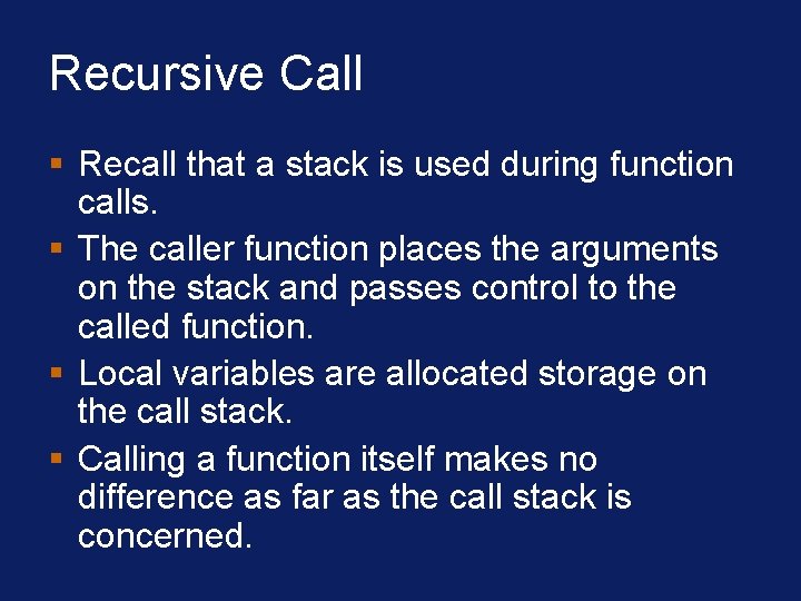 Recursive Call § Recall that a stack is used during function calls. § The