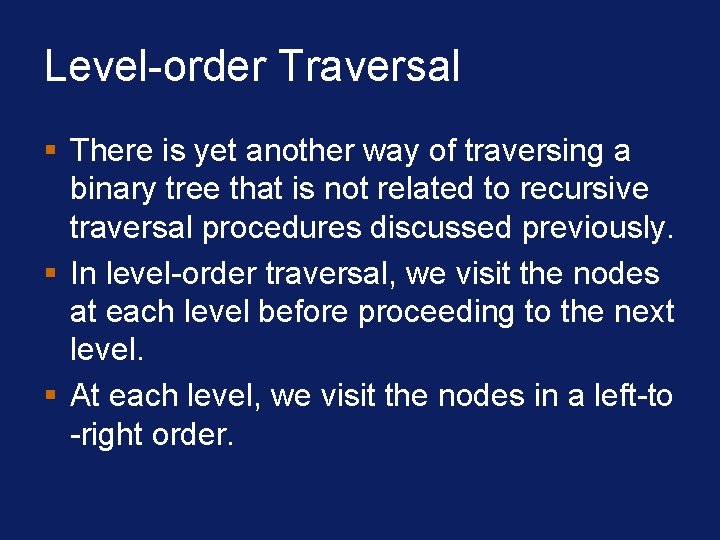 Level-order Traversal § There is yet another way of traversing a binary tree that