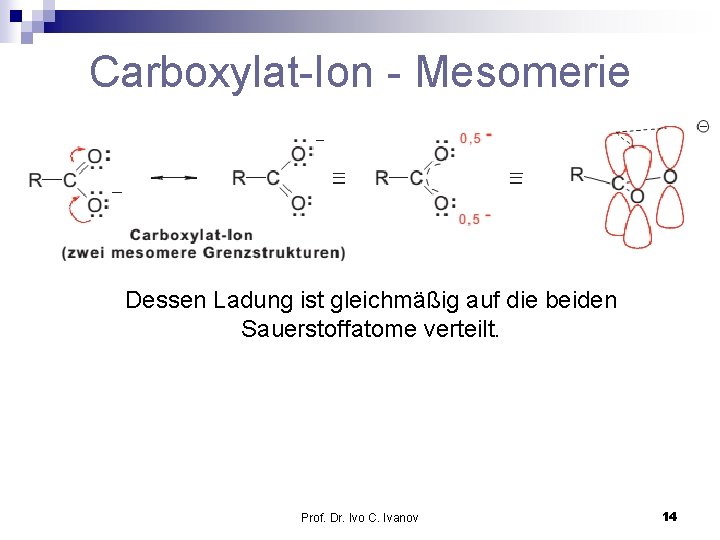 Carboxylat-Ion - Mesomerie Dessen Ladung ist gleichmäßig auf die beiden Sauerstoffatome verteilt. Prof. Dr.