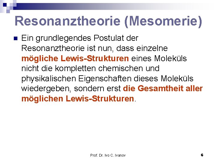 Resonanztheorie (Mesomerie) n Ein grundlegendes Postulat der Resonanztheorie ist nun, dass einzelne mögliche Lewis-Strukturen