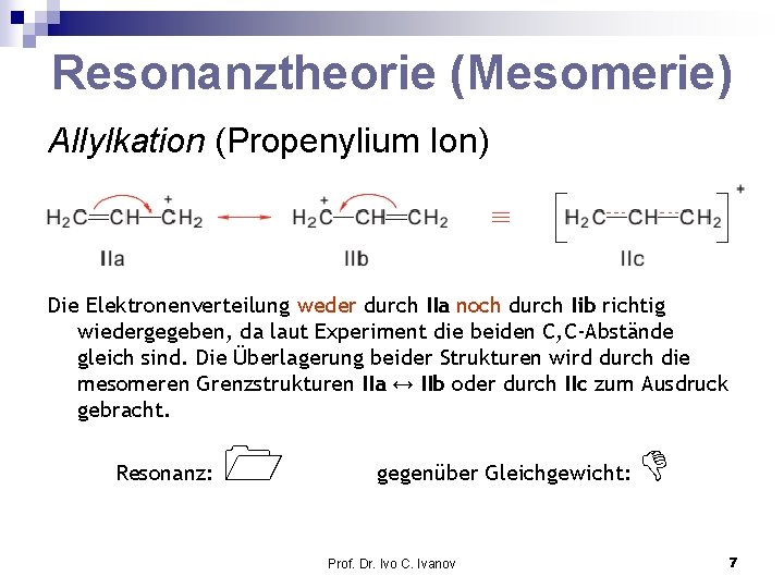 Resonanztheorie (Mesomerie) Allylkation (Propenylium Ion) Die Elektronenverteilung weder durch IIa noch durch Iib richtig