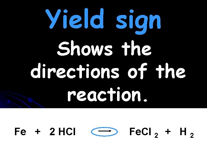 Yield sign Shows the directions of the reaction. Fe + 2 HCl Fe. Cl Yield sign Shows the directions of the reaction. Fe + 2 HCl Fe. Cl