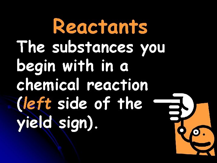Reactants The substances you begin with in a chemical reaction (left side of the Reactants The substances you begin with in a chemical reaction (left side of the