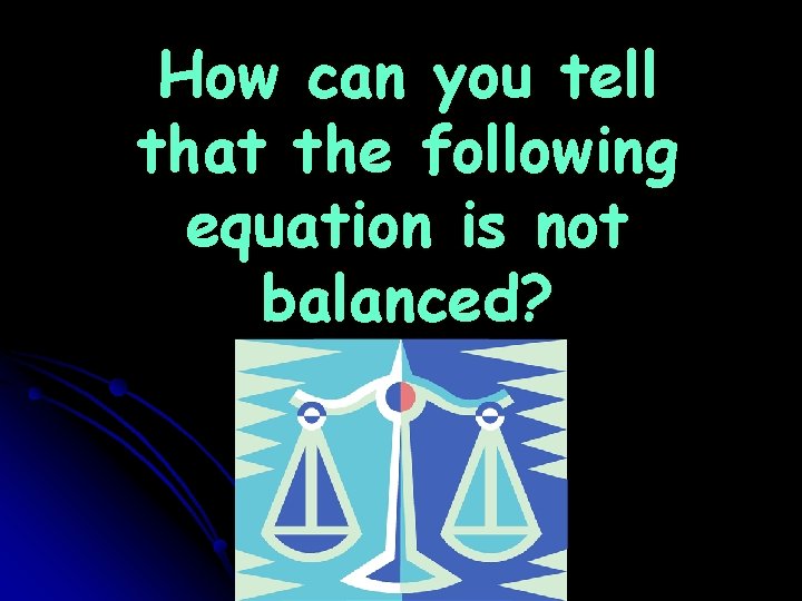 How can you tell that the following equation is not balanced? How can you tell that the following equation is not balanced?