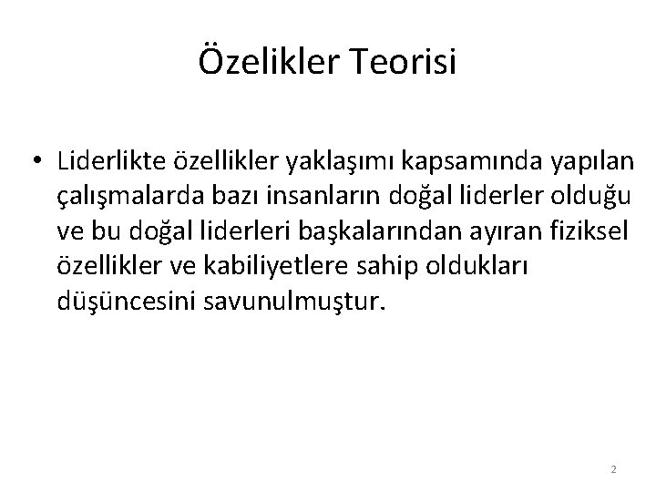 Özelikler Teorisi • Liderlikte özellikler yaklaşımı kapsamında yapılan çalışmalarda bazı insanların doğal liderler olduğu