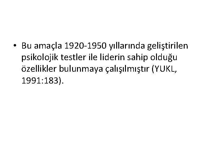 • Bu amaçla 1920 -1950 yıllarında geliştirilen psikolojik testler ile liderin sahip olduğu • Bu amaçla 1920 -1950 yıllarında geliştirilen psikolojik testler ile liderin sahip olduğu