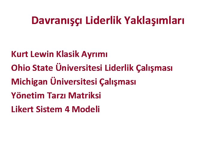 Davranışçı Liderlik Yaklaşımları Kurt Lewin Klasik Ayrımı Ohio State Üniversitesi Liderlik Çalışması Michigan Üniversitesi