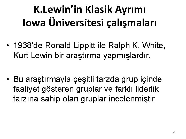 K. Lewin’in Klasik Ayrımı Iowa Üniversitesi çalışmaları • 1938’de Ronald Lippitt ile Ralph K.