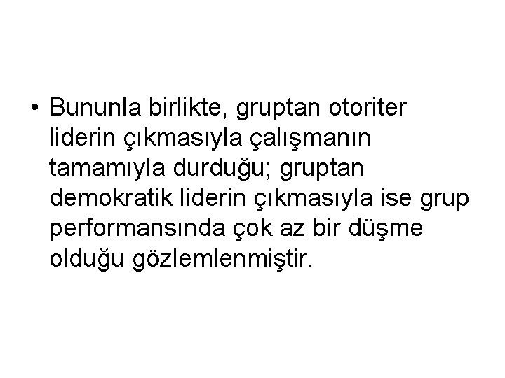  • Bununla birlikte, gruptan otoriter liderin çıkmasıyla çalışmanın tamamıyla durduğu; gruptan demokratik liderin