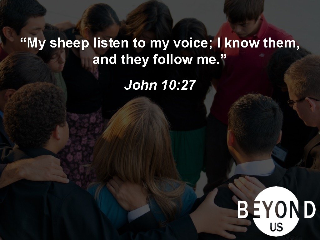 “My sheep listen to my voice; I know them, and they follow me. ”