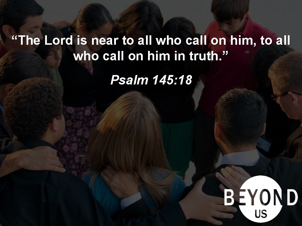 “The Lord is near to all who call on him, to all who call