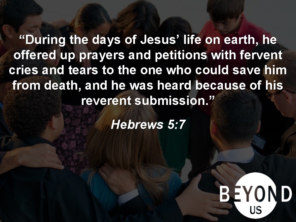 “During the days of Jesus’ life on earth, he offered up prayers and petitions