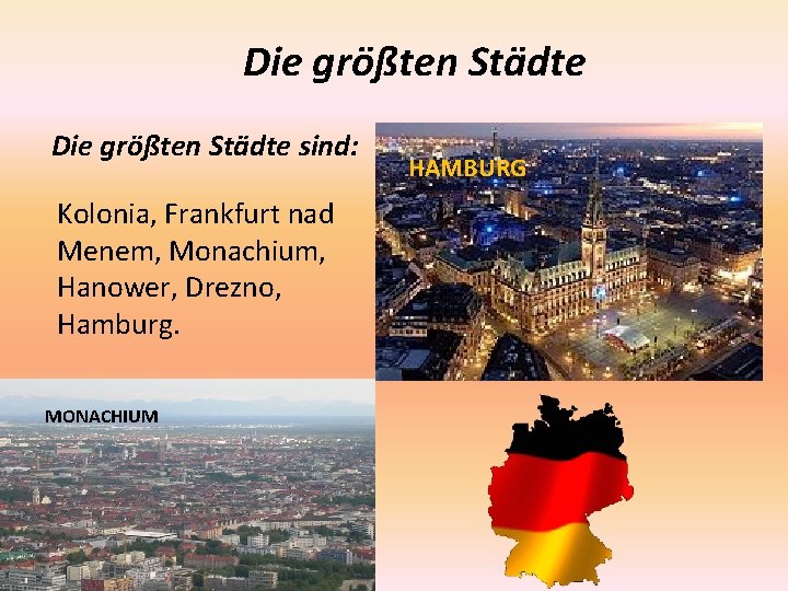 Die größten Städte sind: Kolonia, Frankfurt nad Menem, Monachium, Hanower, Drezno, Hamburg. MONACHIUM HAMBURG