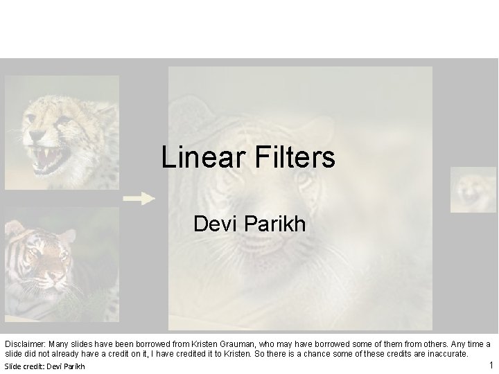 Linear Filters Devi Parikh Disclaimer: Many slides have been borrowed from Kristen Grauman, who Linear Filters Devi Parikh Disclaimer: Many slides have been borrowed from Kristen Grauman, who
