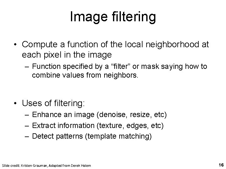 Image filtering • Compute a function of the local neighborhood at each pixel in Image filtering • Compute a function of the local neighborhood at each pixel in