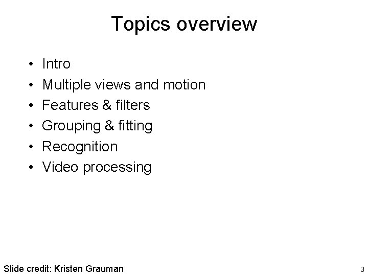 Topics overview • • • Intro Multiple views and motion Features & filters Grouping Topics overview • • • Intro Multiple views and motion Features & filters Grouping