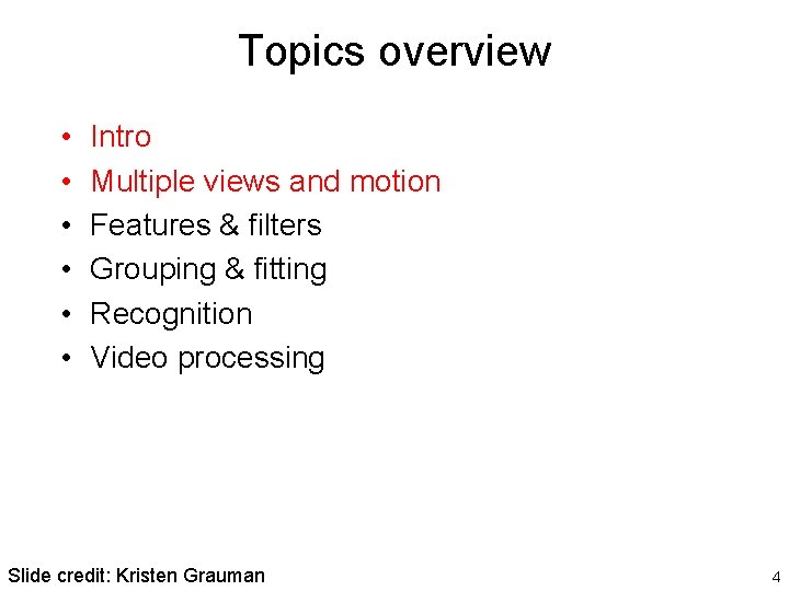 Topics overview • • • Intro Multiple views and motion Features & filters Grouping Topics overview • • • Intro Multiple views and motion Features & filters Grouping