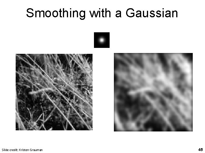 Smoothing with a Gaussian Slide credit: Kristen Grauman 45 Smoothing with a Gaussian Slide credit: Kristen Grauman 45