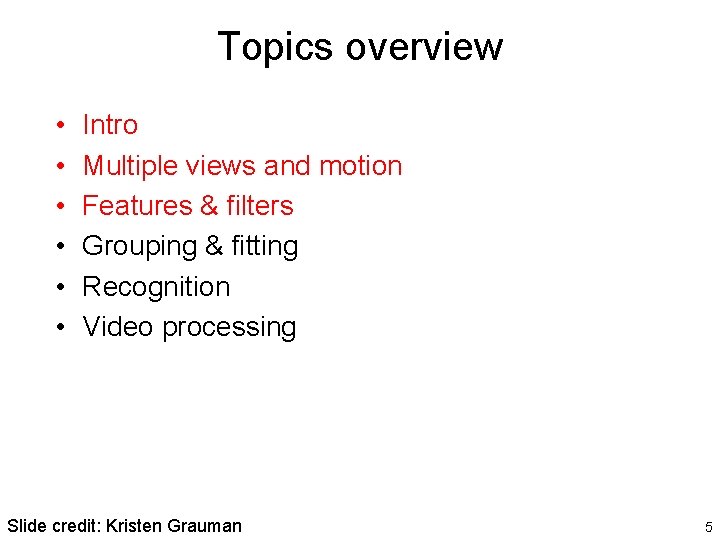 Topics overview • • • Intro Multiple views and motion Features & filters Grouping Topics overview • • • Intro Multiple views and motion Features & filters Grouping