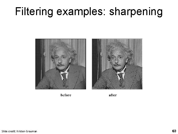 Filtering examples: sharpening Slide credit: Kristen Grauman 63 Filtering examples: sharpening Slide credit: Kristen Grauman 63