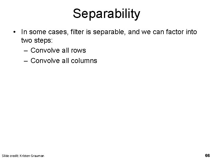Separability • In some cases, filter is separable, and we can factor into two Separability • In some cases, filter is separable, and we can factor into two