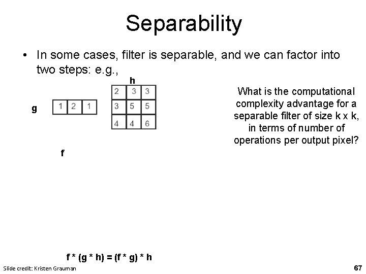 Separability • In some cases, filter is separable, and we can factor into two Separability • In some cases, filter is separable, and we can factor into two