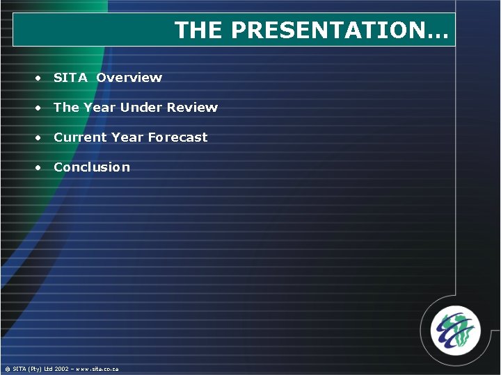 THE PRESENTATION… • SITA Overview • The Year Under Review • Current Year Forecast