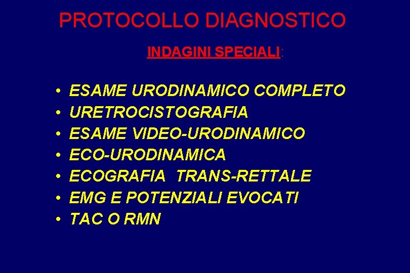 PROTOCOLLO DIAGNOSTICO INDAGINI SPECIALI: • • ESAME URODINAMICO COMPLETO URETROCISTOGRAFIA ESAME VIDEO-URODINAMICO ECO-URODINAMICA ECOGRAFIA